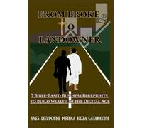 From Broke to Landowner: 7 Bible-Based Business Blueprints to Build Wealth in the Digital Age (in 2025): Turn Faith Into Financial Systems - Start Digital, Scale Smart, and Own Your Future