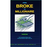 From Broke to Millionaire: An Incredible Journey: The Investment Story Your Financial Advisor Won’t Tell You