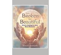 From Broken to Beautiful: Christ's Healing for Life's Worst Moments