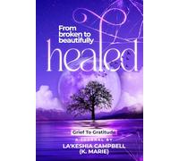 From Broken to Beautifully Healed: Grief to Gratitude