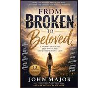 From Broken To Beloved: A Journey Of Healing, Self Worth, And God's Unconditional Love