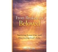 From Broken to Beloved: Surviving Foster Care and Discovering God’s Love