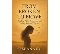 From Broken to Brave: Healing After Toxic Love and Finding Yourself Again