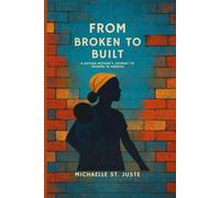 FROM BROKEN TO BUILT:: A Haitian Mother’s Journey to Triumph in America