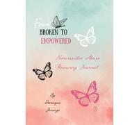 From Broken To Empowered: Narcissistic Abuse Recovery Journal