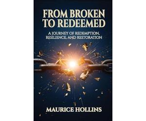 From Broken to Redeemed: A Journey of Redemption, Resilience, and Restoration