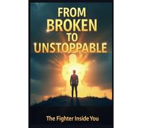 From Broken to Unstoppable: Made for Students, Dreamers, businessperson and Fighters Like You who has failed multiple times and lost hopes.