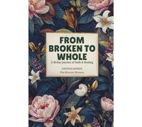 From Broken to Whole: A 30-Day Journey of Faith and Healing - Discovering God's Redemptive Power in Your Pain