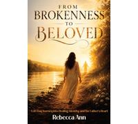 From Brokenness to Beloved: A 30-Day Devotional Journey to Healing Your Heart and Discovering Your Identity as God's Beloved Daughter