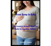 From Bump to Baby: The Essential Health & Nutrition Guide for Expecting Mothers