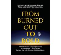 FROM BURNED OUT TO BOLD: REIGNITE YOUR PURPOSE, REBUILD YOUR LIFE, RISE BOLDLY