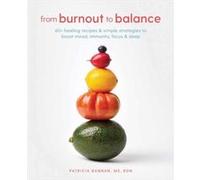 From Burnout to Balance: 60+ Healing Recipes and Simple Strategies to Boost Mood, Immunity, Focus, and Sleep
