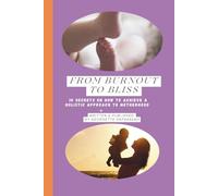 From Burnout To Bliss: 10 Secrets On How To Achieve A Holistic Approach To Motherhood