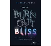 From Burnout to Bliss Dissolve Your Ego, Fuel Your Success, and Find True Fulfillment - Shaoqing Sun - Forbes Books - ebook (ePub) - Livre