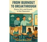 From Burnout To Breakthrough: Grace, Grit, and Growth in the Classroom