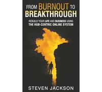 From Burnout to Breakthrough: Rebuild Your Life and Business Using the Hub-Centric Online System