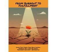 From Burnout To Fulfillment: Crush That Stress Take Back Control Embrace Self Care And Enjoy Permanent Recovery & Restoration