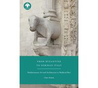 From Byzantine To Norman Italy: Mediterranean Art And Architecture In Medieval Bari