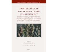 From Byzantium to the Early Greek Enlightenment: Books, Writers, and Ideologies in Early Modern Greek Contexts Late 15th - Early 18th Centuries