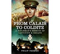 From Calais to Colditz: A Rifleman's Memoir of Captivity and Escape