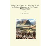 From Capetown to Ladysmith: An Unfinished Record of the South African War