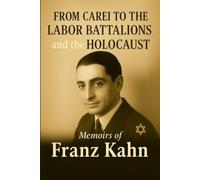 From Carei to the Labor Battalions and the Holocaust: Memoirs of Franz Kahn