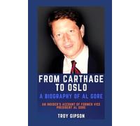 FROM CARTHAGE TO OSLO: A BIOGRAPHY OF AL GORE