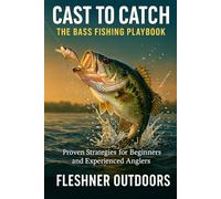 From Cast to Catch The Bass Fishing Playbook: Proven Strategies for Beginners and Experienced Anglers