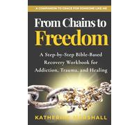 From Chains to Freedom: A Step-by-Step Bible-Based Recovery Workbook for Addiction, Trauma, and Healing