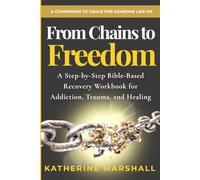 From Chains to Freedom: A Step-by-Step Bible-Based Recovery Workbook for Addiction, Trauma, and Healing