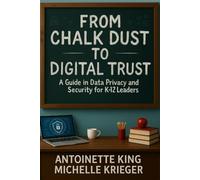 From Chalk Dust to Digital Trust: A Guide in Data Privacy and Security for K-12 Leaders