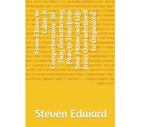 From Chaos to Calm: A Comprehensive 30-Day Decluttering Plan to Transform Your Home and Life from Overwhelmed to Organized: