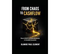 FROM CHAOS TO CASH-FLOW: How to Build Profitable Businesses in Unstable Economies Using Clarity, Systems, and Cash-flow Discipline