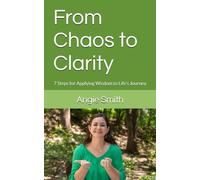 From Chaos to Clarity: 7 Steps for Applying Wisdom to Life’s Journey