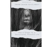 From Chaos to Clarity: The 6 Steps to a Decluttered, Peaceful Life