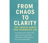 From Chaos to Clarity: The 7 Mental Habits That Changed My Life