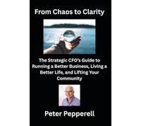From Chaos to Clarity: The Strategic CFO’s Guide to Running a Better Business, Living a Better Life, and Lifting Your Community