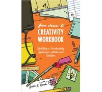 From Chaos To Creativity Workbook: Building A Productivity System For Artists And Writers