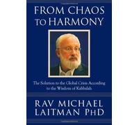 From Chaos To Harmony: The Solution To The Global Crisis According To The Wisdom Of Kabbalah