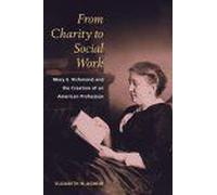 From Charity To Social Work : Mary E - Richmond And The Creation Of An American Profession