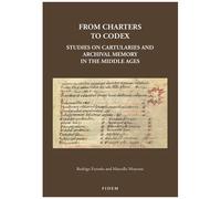 From Charters To Codex: Studies On Cartularies And Archival Memory In The Middle Ages