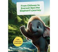 From Chitwan To Everest: Rani The Elephant's Journey - With Colourful Illustration: Stories From Nepal For Children