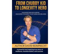 FROM CHUBBY KID TO LONGEVITY HERO: How I Turned Childhood Pain into Purpose - and Discovered the Secrets to Anti-Aging and Biohacking
