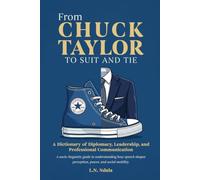 From Chuck Taylor to Suit and Tie: A Practical Guide to Professional Communication, Confidence, and Social Mobility Through Language
