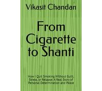 From Cigarette to Shanti: How I Quit Smoking Without Guilt, Stress, or Relapse: A Real Story of Personal Determination and Peace