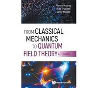 From Classical Mechanics To Quantum Field Theory, A Tutorial