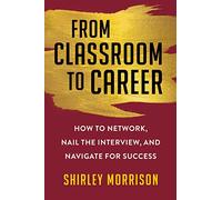 From Classroom to Career: How to Network, Nail the Interview, and Navigate for Success