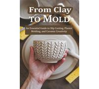 From Clay to Mold: An Essential Guide to Slip Casting, Plaster Molding, and Ceramic Creativity