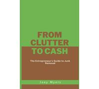 From Clutter To Cash: The Entrepreneur's Guide To Junk Removal
