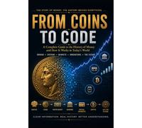 From Coins to Code: A Beginner’s Guide to the History of Money, Modern Finance, and How the Money System Works Today